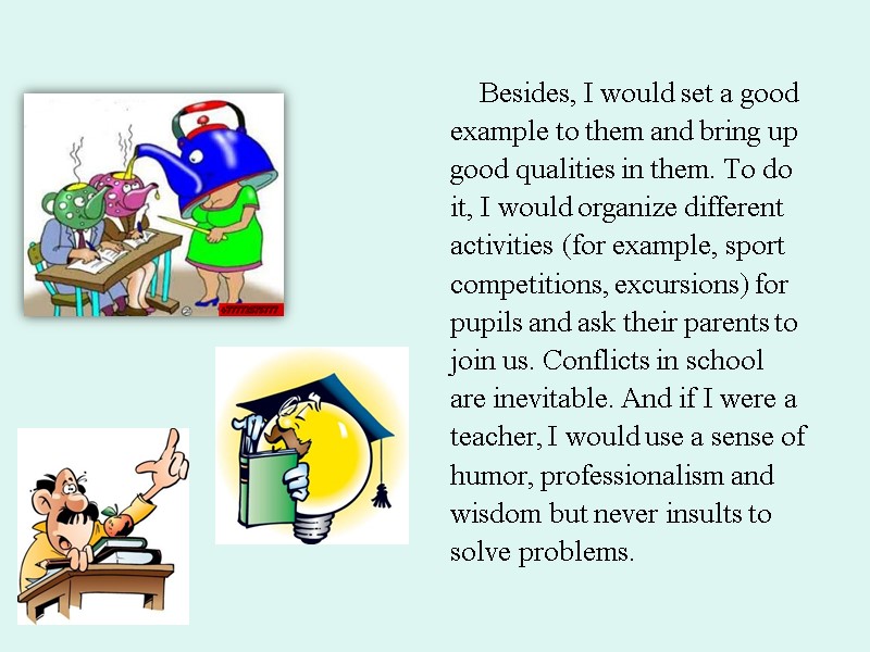 Besides, I would set a good example to them and bring up good qualities